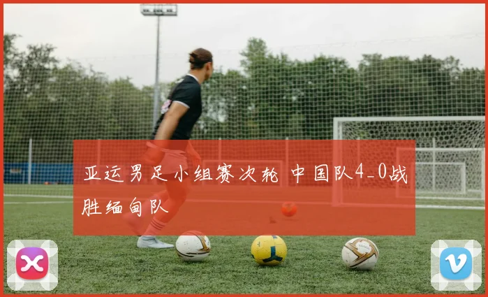 亚运男足小组赛次轮 中国队4_0战胜缅甸队