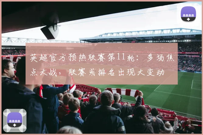 英超官方预热联赛第11轮：多场焦点大战，联赛或排名出现大变动