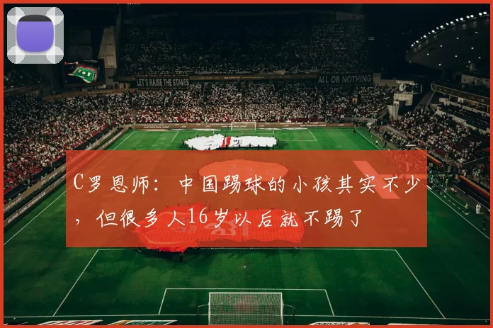 C罗恩师：中国踢球的小孩其实不少，但很多人16岁以后就不踢了