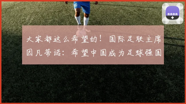 大家都这么希望的！国际足联主席因凡蒂诺：希望中国成为足球强国